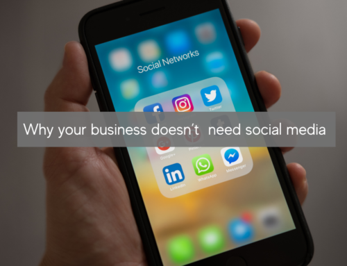 Why your business doesn’t need social media
