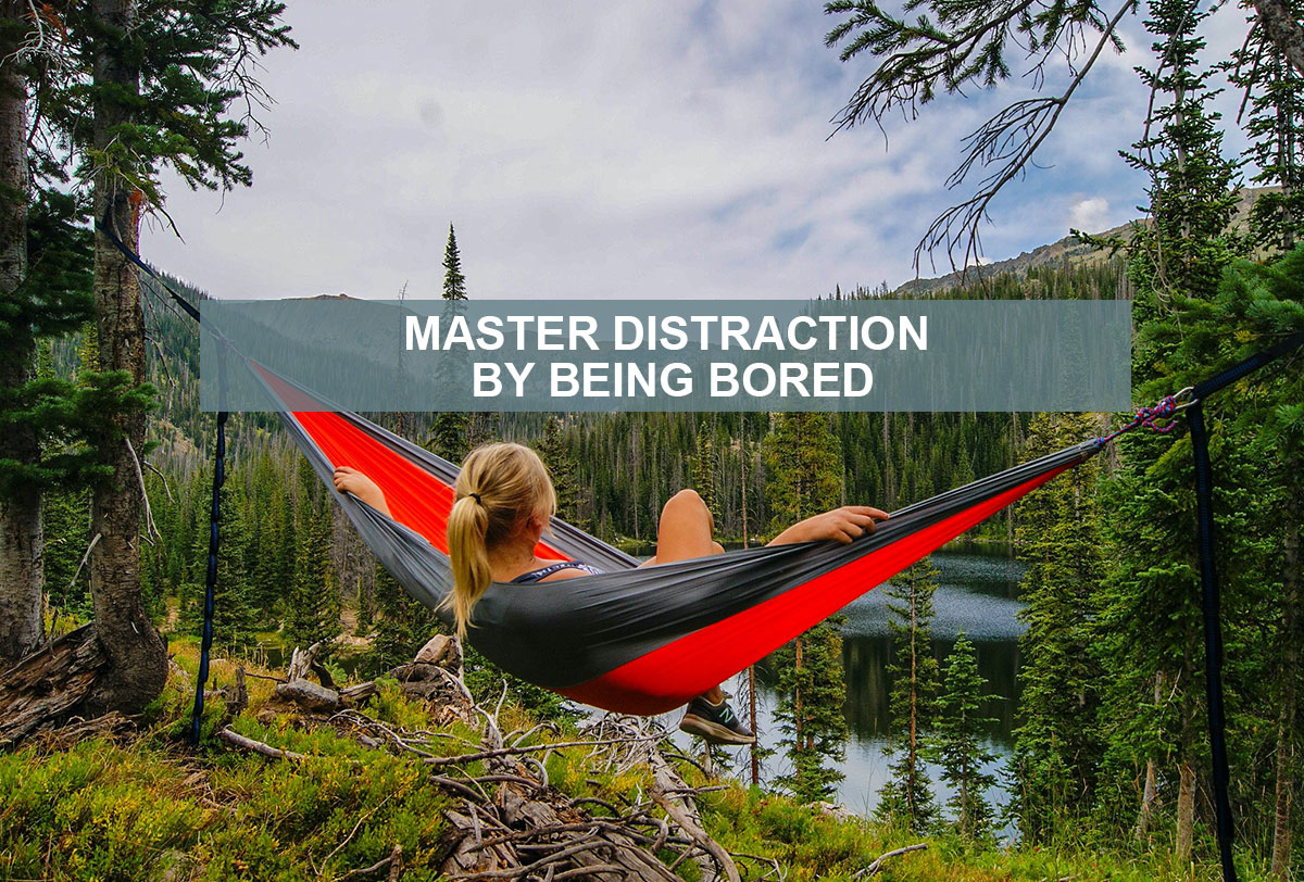 Master Distraction by Being Bored